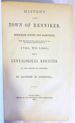 Imagen del vendedor de HISTORY OF THE TOWN OF HENNIKER, MERRIMACK COUNTY, NEW HAMPSHIRE, FROM THE DATE OF THE CANADA GRANT BY THE PROVINCE OF MASSACHUSETTS, IN 1735, TO 1880; WITH A GENEALOGICAL REGISTER OF THE FAMILIES OF HENNIKER. a la venta por R. Hart Books