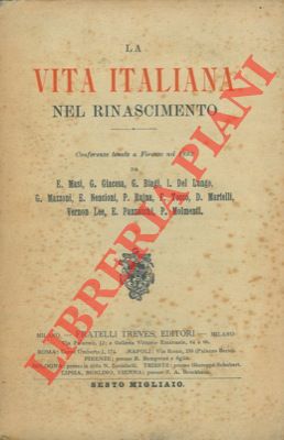 La vita italiana nel Rinascimento. Conferenze tenute a Firenze nel 1892 da E. Masi, G. Giacosa, G...