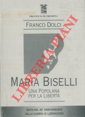 Maria Biselli. Una popolana per la libertà (edito nel cinquantesimo anniversario della guerra di ...