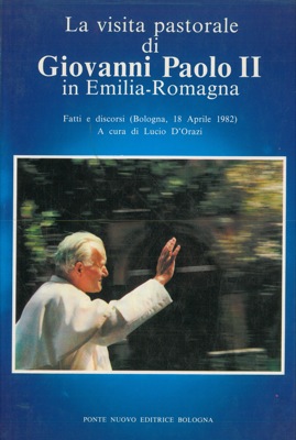 La visita pastorale di Giovanni Paolo II in Emilia-Romagna. Fatti e discorsi. (Bologna, 18 aprile...