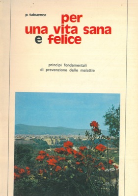 Seller image for Per una vita sana e felice. (Principi fondamentali di prevenzione delle malattie). for sale by Libreria Piani