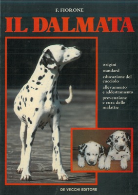 Il dalmata. Origini, standard, allevamento, educazione, alimentazione, malattie.