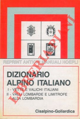 Dizionario alpino italiano. I. Vette e valichi italiani. II. Valli lombarde e limitrofe alla Lomb...