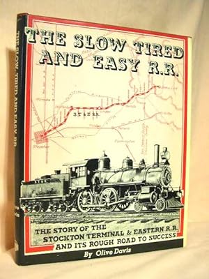 Seller image for THE SLOW TIRED AND EASY R.R.: THE STORY OF THE STOCKTON TERMINAL & EASTERN RAILROAD AND ITS ROUGH ROADBED TO SUCCESS for sale by Robert Gavora, Fine & Rare Books, ABAA