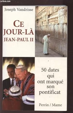 Image du vendeur pour CE JOUR LA - JEAN PAUL II - 50 DATES QUI ONT MARQUE SON PONTIFICAT. mis en vente par Le-Livre