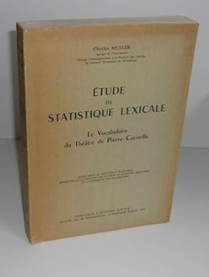 Étude de statistique lexicale. Le vocabulaire du théâtre de Pierre Corneille, thèse de doctorat, ...