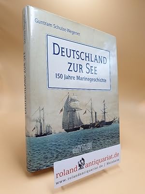 Deutschland zur See : 150 Jahre Marinegeschichte. Guntram Schulze-Wegener. Im Auftr. des Deutsche...