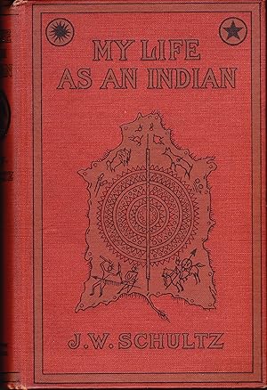 My Life as an Indian. The Story of a Red Woman and a White Man in the Lodges of the Blackfeet