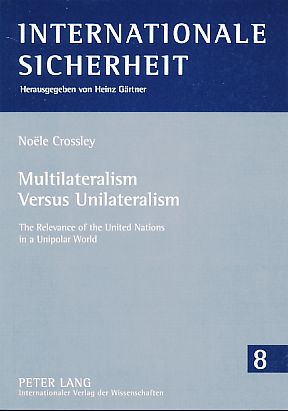 Seller image for Multilateralism versus unilateralism. The relevance of the United Nations in a unipolar world. Internationale Sicherheit Bd. 8. for sale by Fundus-Online GbR Borkert Schwarz Zerfa