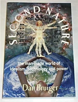 Second Nature : The Man-Made World of Idealism, Technology and Power