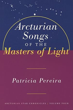 Arcturian Songs of the Masters of Light: Intergalactic Seed Messages for the People of Planet Ear...