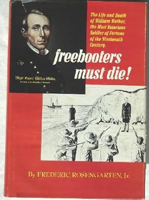 Image du vendeur pour Freebooters Must Die: The Life and Death of William Walker, the Most Notorious Soldier of Fortune in the Nineteenth Century mis en vente par Canford Book Corral