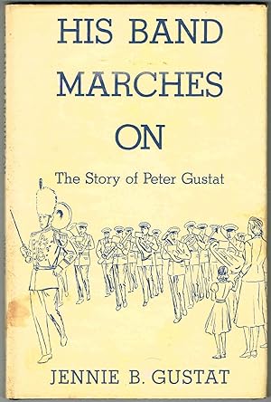 Bild des Verkufers fr HIS BAND MARCHES ON: The Story of Peter Gustat - Includes 1955 letter signed by Steel Jamison zum Verkauf von SUNSET BOOKS