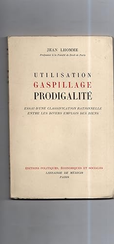 UTILISATION, GASPILLAGE, PRODIGALITE. Essai d'une classification rationnelle entre les divers emp...