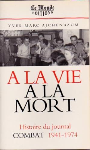 Seller image for A la vie,  la mort. L'histoire du journal Combat 1941-1974 for sale by L'ivre d'Histoires