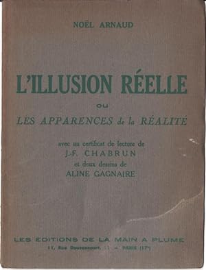 L'Illusion réelle ou les apparences de la réalité. Avec un certificat de lecture par J.-F. Chabru...
