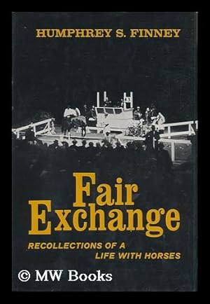 Image du vendeur pour Fair Exchange; Recollections of a Life with Horses, by Humphrey S. Finney, with Raleigh Burroughs. mis en vente par MW Books