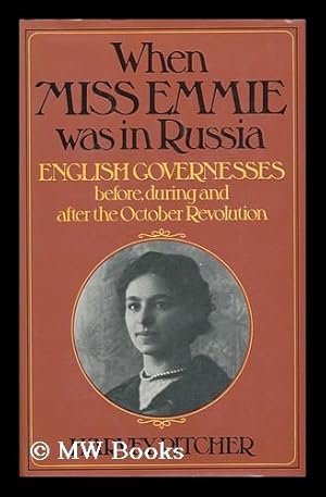 Bild des Verkufers fr When Miss Emmie Was in Russia : English Governesses Before, During, and after the October Revolution / Harvey Pitcher zum Verkauf von MW Books