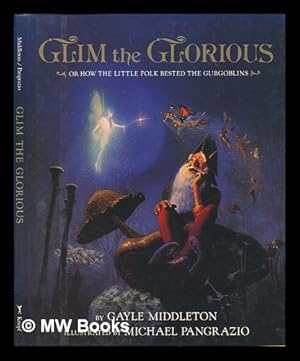 Image du vendeur pour Glim the Glorious, Or, How the Little Folk Bested the Gubgoblins / by Gayle Middleton ; Illustrated by Michael Pangrazio mis en vente par MW Books