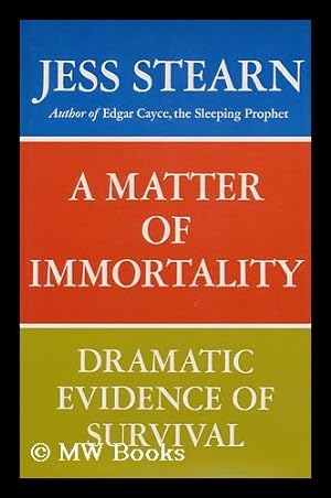 Seller image for A Matter of Immortality : Dramatic Evidence of Survival / Jess Stearn for sale by MW Books