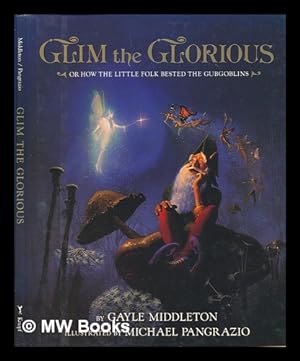 Image du vendeur pour Glim the Glorious, Or, How the Little Folk Bested the Gubgoblins / by Gayle Middleton ; Illustrated by Michael Pangrazio mis en vente par MW Books Ltd.