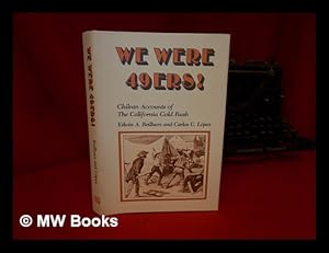 Seller image for We Were 49ers! : Chilean Accounts of the California Gold Rush / translated and edited by Edwin A. Beilharz and Carlos U. Lopez for sale by MW Books Ltd.