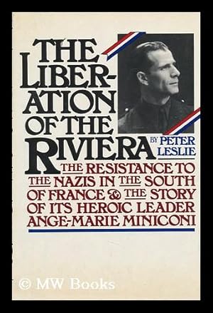 Imagen del vendedor de The Liberation of the Riviera : the Resistance to the Nazis in the South of France and the Story of its Heroic Leader, Ange-Marie Miniconi a la venta por MW Books Ltd.