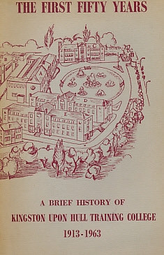 Image du vendeur pour The First Fifty Years. A Brief History of Kingston Upon Hull Training College 1913-1963 mis en vente par Barter Books Ltd