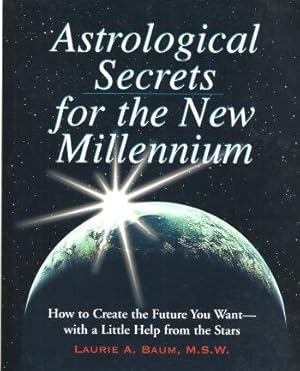 Seller image for ASTROLOGICAL SECRETS FOR THE NEW MILLENNIUM : How to Create the Future You Want - with a Little Hel;p from the starsS for sale by Grandmahawk's Eyrie