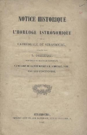 Notice historique sur l'Horloge Astronomique de la Cathédrale de Strasbourg, à l'occasion de la f...