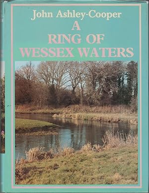 Seller image for A RING OF WESSEX WATERS: AN ANGLER'S RIVERS. By John Ashley-Cooper. for sale by Coch-y-Bonddu Books Ltd