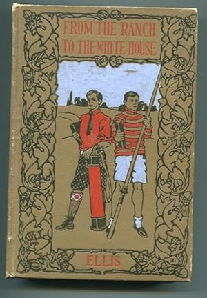 From The Ranch To The White House, Life Of Theodore Roosevelt; Author, Legislator, Field Sportsma...