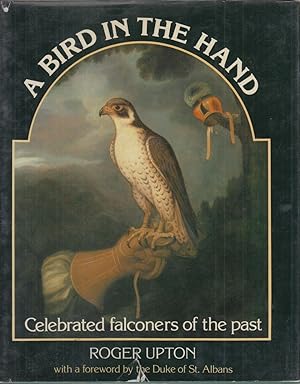 Seller image for A BIRD IN THE HAND: CELEBRATED FALCONERS OF THE PAST. By Roger Upton. for sale by Coch-y-Bonddu Books Ltd
