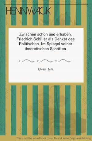Zwischen schön und erhaben. Friedrich Schiller als Denker des Politischen. Im Spiegel seiner theo...