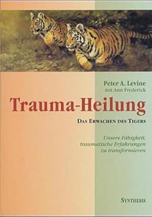 Bild des Verkufers fr Trauma-Heilung : Das Erwachen des Tigers. Unsere Fhigkeit, traumatische Erfahrung zu transformieren zum Verkauf von AHA-BUCH GmbH