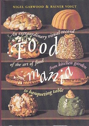 Image du vendeur pour Food Mania: An Extraordinary Visual Record of the Art of Food, from Kitchen Garden to Banqueting Table mis en vente par Clausen Books, RMABA