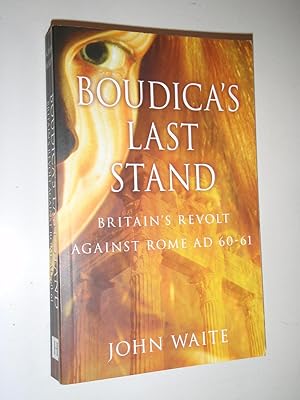 Boudica's Last Stand: Britain's Revolt Against Rome AD 60-61