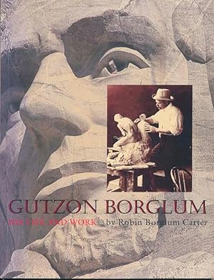 Gutzon Borglum: His Life and Work