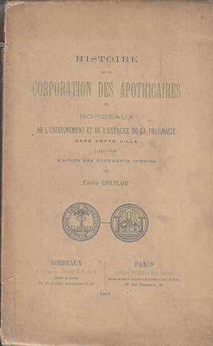 Histoire de la corporation des apothicaires de Bordeaux, de l'enseignement et de l'exercice de la...