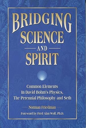 Imagen del vendedor de Bridging Science and Spirit: Common Elements in David Bohm's Physics, the Perennial Philosophy and Seth a la venta por Kenneth A. Himber