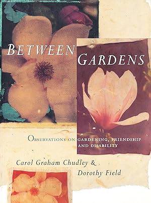 Seller image for Between Gardens Observations on Gardening, Friendship and Disability for sale by Bluestocking Books