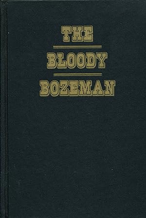The Bloody Bozeman The Perilous Trail to Montana's Gold