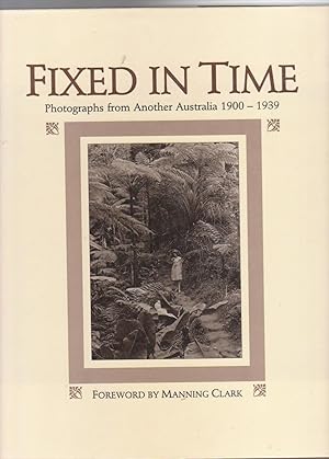 FIXED IN TIME. Photographs from Another Australia 1900 - 1939