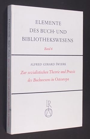 Seller image for Zur sozialistischen Theorie und Praxis des Buchwesens in Osteuropa. [Von Alfred Gerard Swierk]. (= Elemente des Buch- und Bibliothekswesens, Band 6). for sale by Antiquariat Kretzer