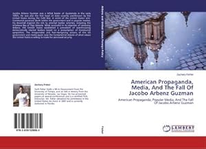 Seller image for American Propaganda, Media, And The Fall Of Jacobo Arbenz Guzman : American Propaganda, Popular Media, And The Fall Of Jacobo Arbenz Guzman for sale by AHA-BUCH GmbH