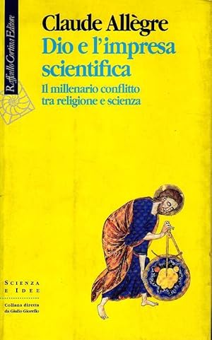 Dio e l'impresa scientifica. Il millenario conflitto tra religione e scienza.