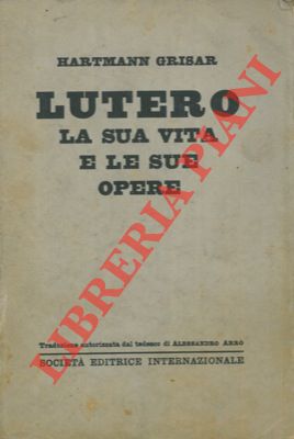 Bild des Verkufers fr Lutero. La sua vita e le sue opere. zum Verkauf von Libreria Piani