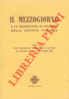 Il Mezzogiorno e le prospettive di sviluppo della società italiana. Atti del convegno nazionale d...