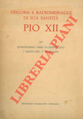 Seller image for Discorsi e radiomessaggi di Sua Santit Pio XII. XV. Quindicesimo anno di Pontificato 2 marzo 1953 - 1 marzo 1954. for sale by Libreria Piani
