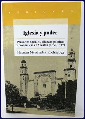 Seller image for IGLESIA Y PODER. PROYECTOS SOCIALES, ALIANZAS POLITICAS Y ECONOMICAS EN YUCATAN, (1857-1917). for sale by Parnassus Book Service, Inc
